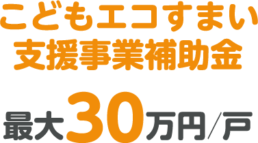 こどもエコすまい支援事業補助金 最大30万円／戸