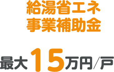 給湯省エネ事業補助金 最大15万円／戸