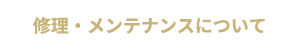 修理・メンテナンスについて